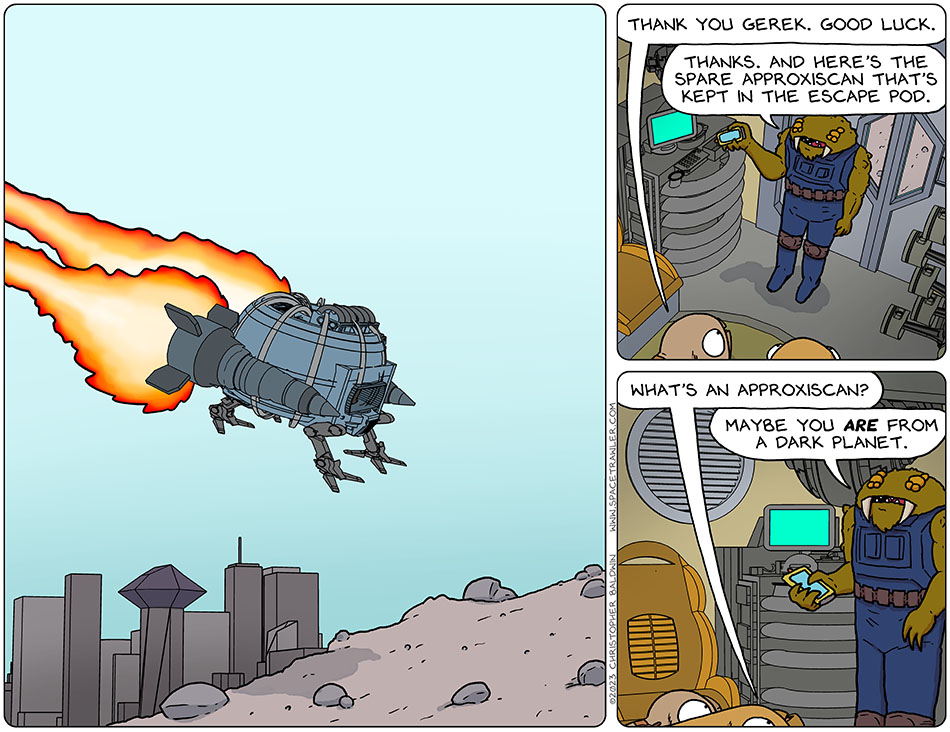 The escape pod which contained Val, Audri, and Gerek descended to land on a rocky hill near a city. Inside, Audri said, "thank you Gerek. Good luck." Gerek pulled an approxiscan from a drawer and said, "thanks. And here's the spare approxiscan that's kept in the escape pod." Val asked, "what's an approxiscan?" Gerek said, "maybe you are from a dark planet."