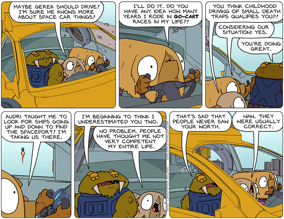 As Gerek, Audri, and Val drove the hover-car away, Audri said, "maybe Gerek should drive! I'm sure he knows more about space car things!" But Val said, "I'll do it. Do you have any idea how many years I rode in go-cart races in my life?!" Audri said, "you think childhood driving of small death traps qualifies you?!" Val said, "considering our situation: yes." Gerek tried to be encouraging and said, "you're doing great." Seeing a ship taking off in the distance, Val said, "Audri taught me to look for ships going up and down to find the spaceport! I'm taking us there." Gerek said, "I'm beginning to think I underestimated you two." Audri said, "no problem. People have thought me not very competent my entire life." Gerek said, "that's sad that people never saw your worth." Audri said, "naw. They were usually correct."